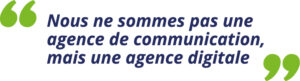 "Nous ne sommes pas une agence de communication, mais une agence digitale"